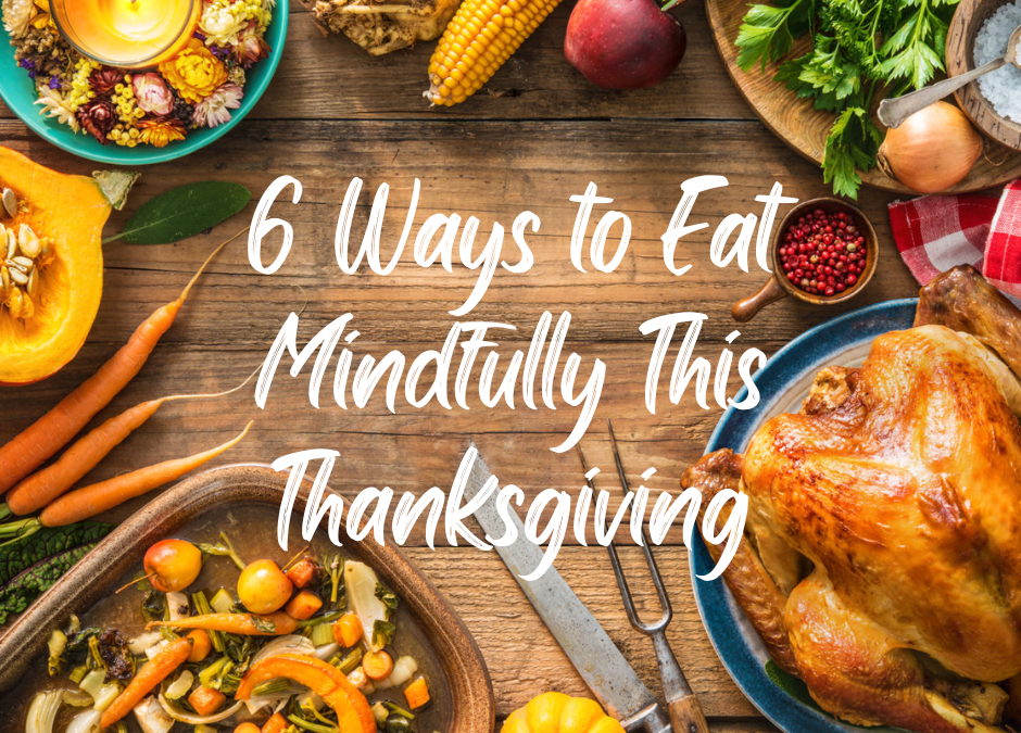 6 Ways to Eat Mindfully This Thanksgiving