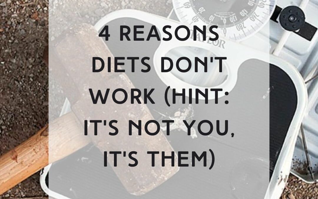 4 Reasons Diets Don’t Work (Hint: It’s Not You, It’s Them)