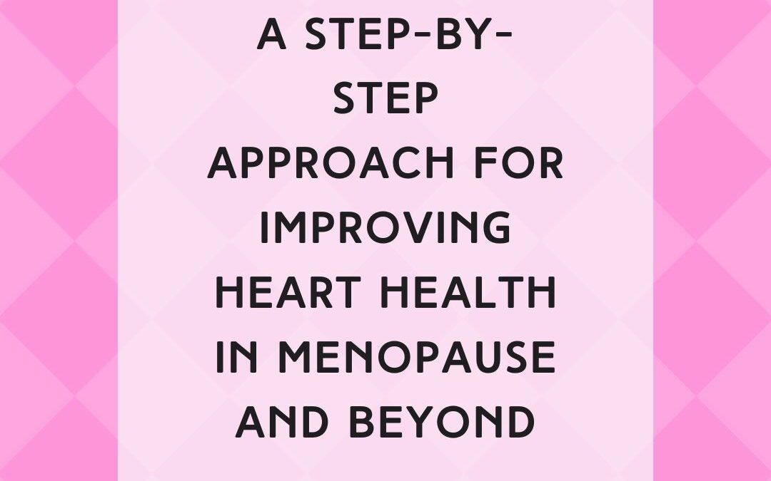 A Step-by- Step Approach for Improving Heart Health in Menopause and Beyond